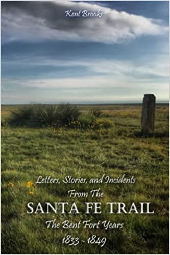 Letters, Stories, and Incidents from the Santa Fe Trail: The Bent’s Fort Years 1833-1849